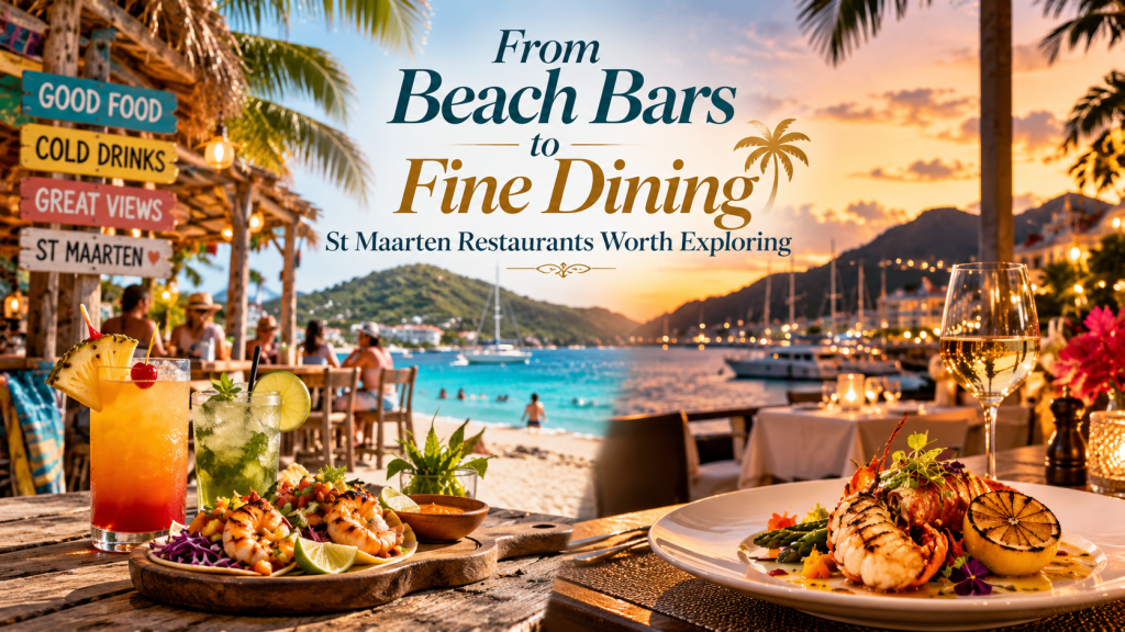 From Beach Bars to Fine Dining: St Maarten Restaurants Worth Exploring